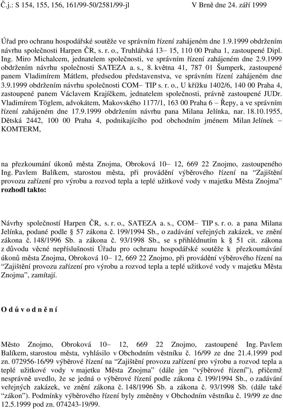 května 41, 787 01 Šumperk, zastoupené panem Vladimírem Mátlem, předsedou představenstva, ve správním řízení zahájeném dne 3.9.1999 ob