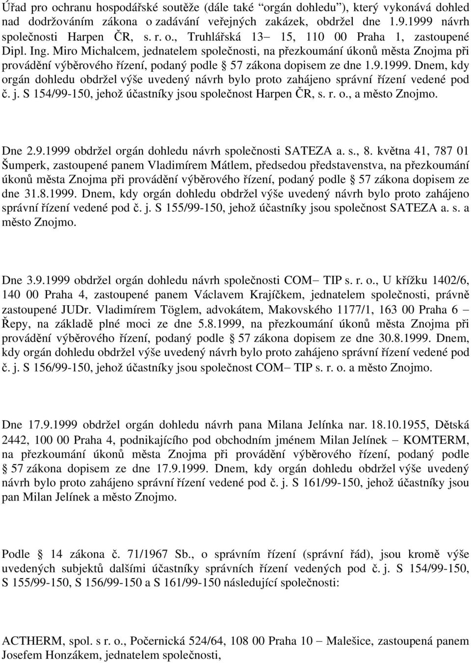 Dnem, kdy orgán dohledu obdržel výše uvedený návrh bylo proto zahájeno správní řízení vedené pod č. j. S 154/99-150, jehož účastníky jsou společnost Harpen ČR, s. r. o., a město Znojmo. Dne 2.9.1999 obdržel orgán dohledu návrh společnosti SATEZA a.