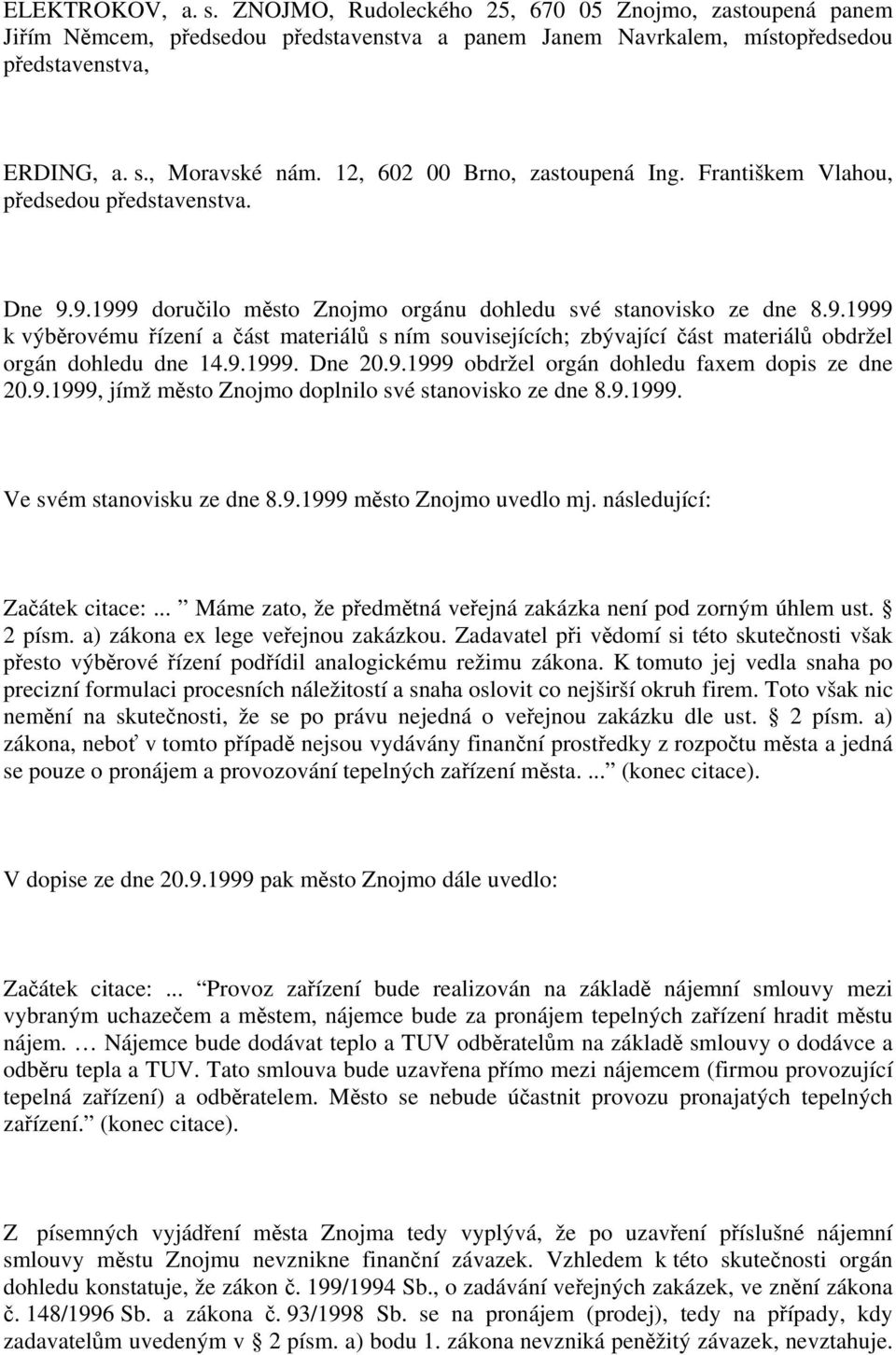 9.1999 doručilo město Znojmo orgánu dohledu své stanovisko ze dne 8.9.1999 k výběrovému řízení a část materiálů s ním souvisejících; zbývající část materiálů obdržel orgán dohledu dne 14.9.1999. Dne 20.