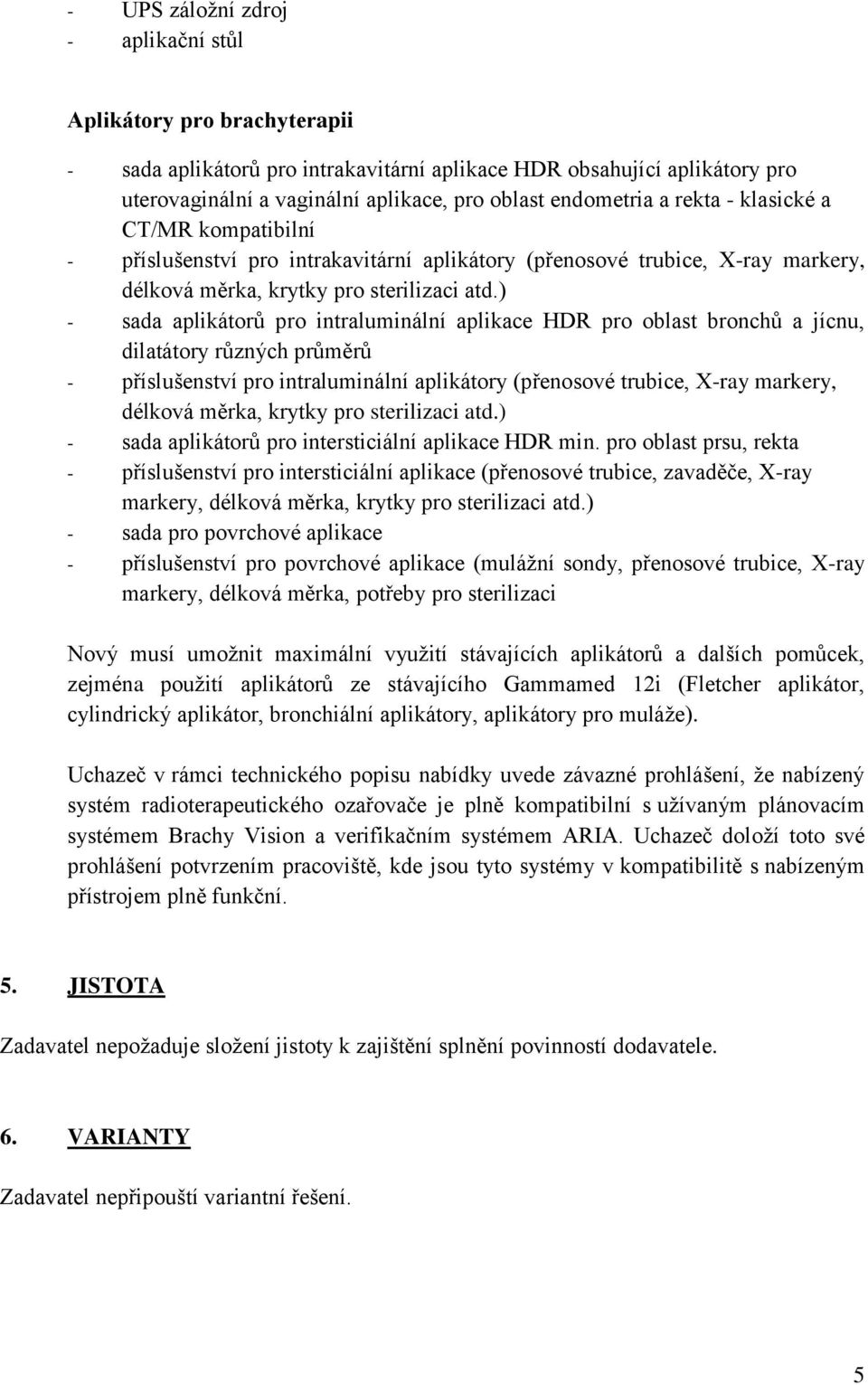 ) - sada aplikátorů pro intraluminální aplikace HDR pro oblast bronchů a jícnu, dilatátory různých průměrů - příslušenství pro intraluminální aplikátory (přenosové trubice, X-ray markery, délková