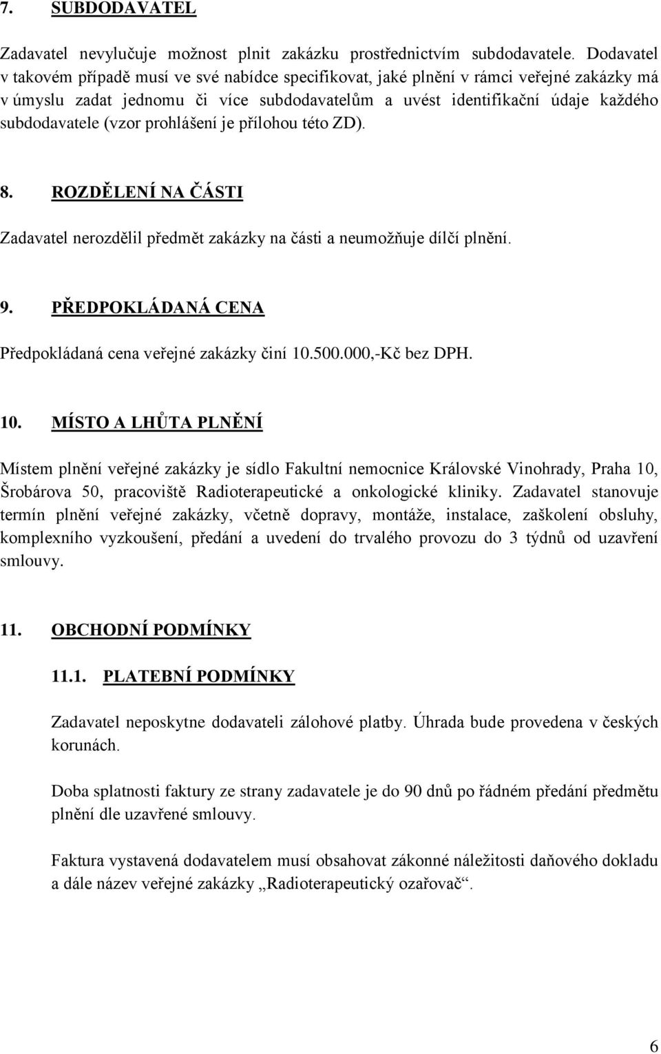 (vzor prohlášení je přílohou této ZD). 8. ROZDĚLENÍ NA ČÁSTI Zadavatel nerozdělil předmět zakázky na části a neumožňuje dílčí plnění. 9. PŘEDPOKLÁDANÁ CENA Předpokládaná cena veřejné zakázky činí 10.