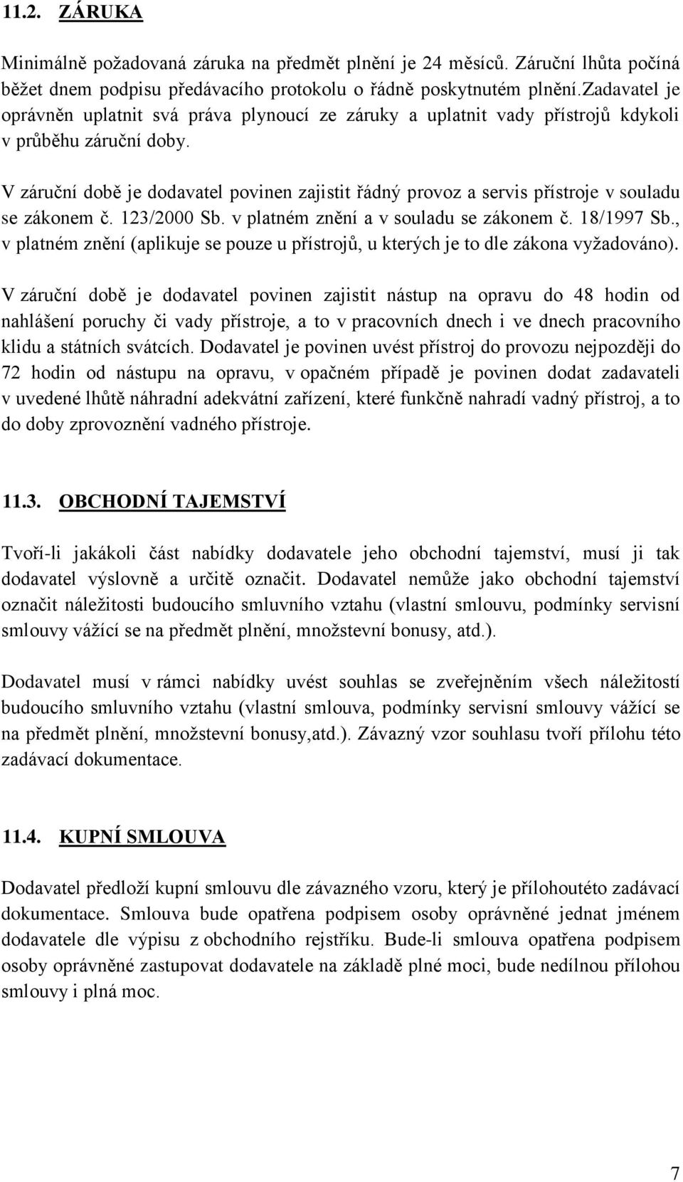 V záruční době je dodavatel povinen zajistit řádný provoz a servis přístroje v souladu se zákonem č. 123/2000 Sb. v platném znění a v souladu se zákonem č. 18/1997 Sb.