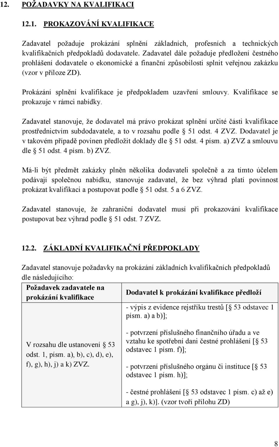 Prokázání splnění kvalifikace je předpokladem uzavření smlouvy. Kvalifikace se prokazuje v rámci nabídky.