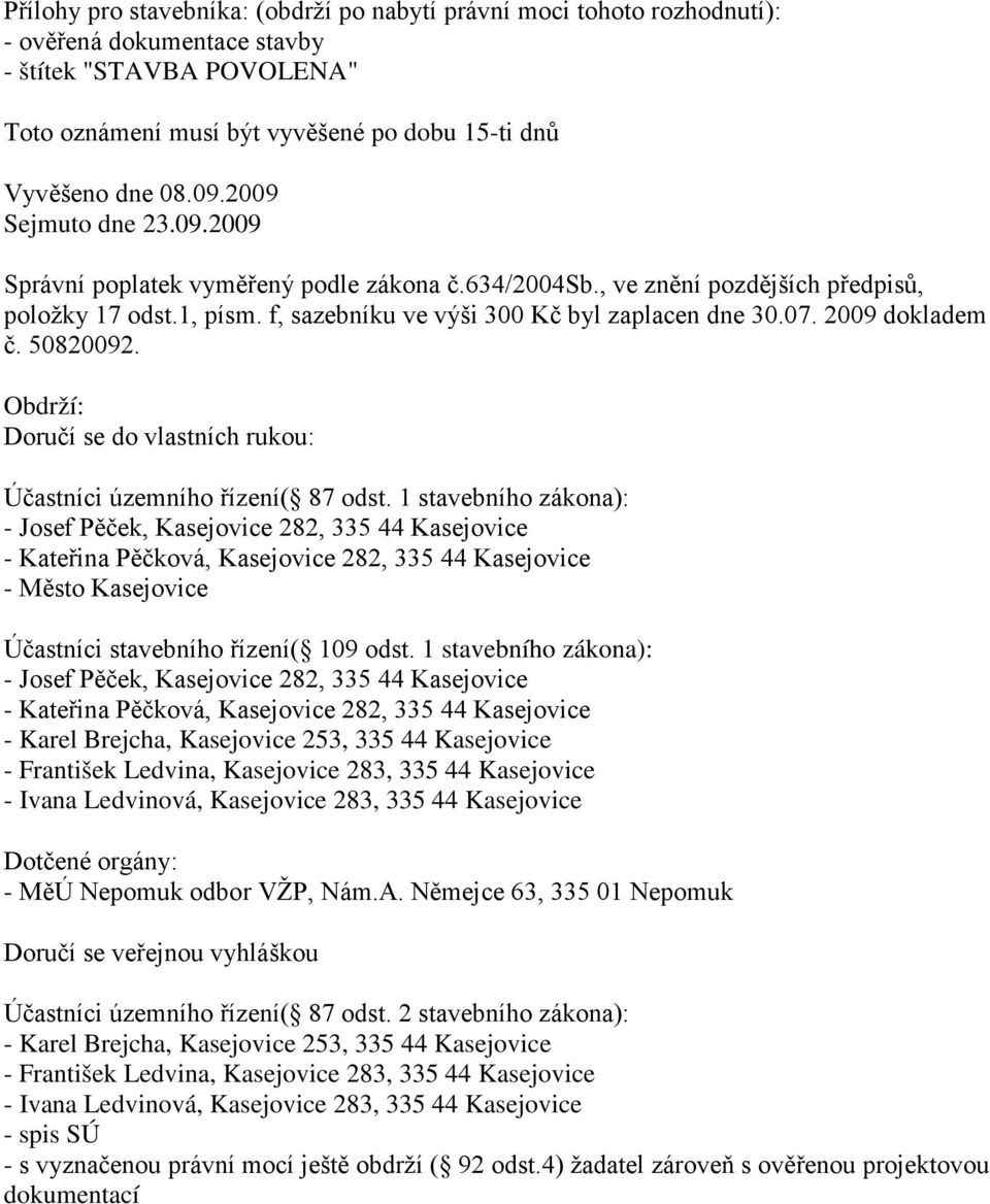 2009 dokladem č. 50820092. Obdrží: Doručí se do vlastních rukou: Účastníci územního řízení( 87 odst. 1 stavebního zákona): - Město Kasejovice Účastníci stavebního řízení( 109 odst.