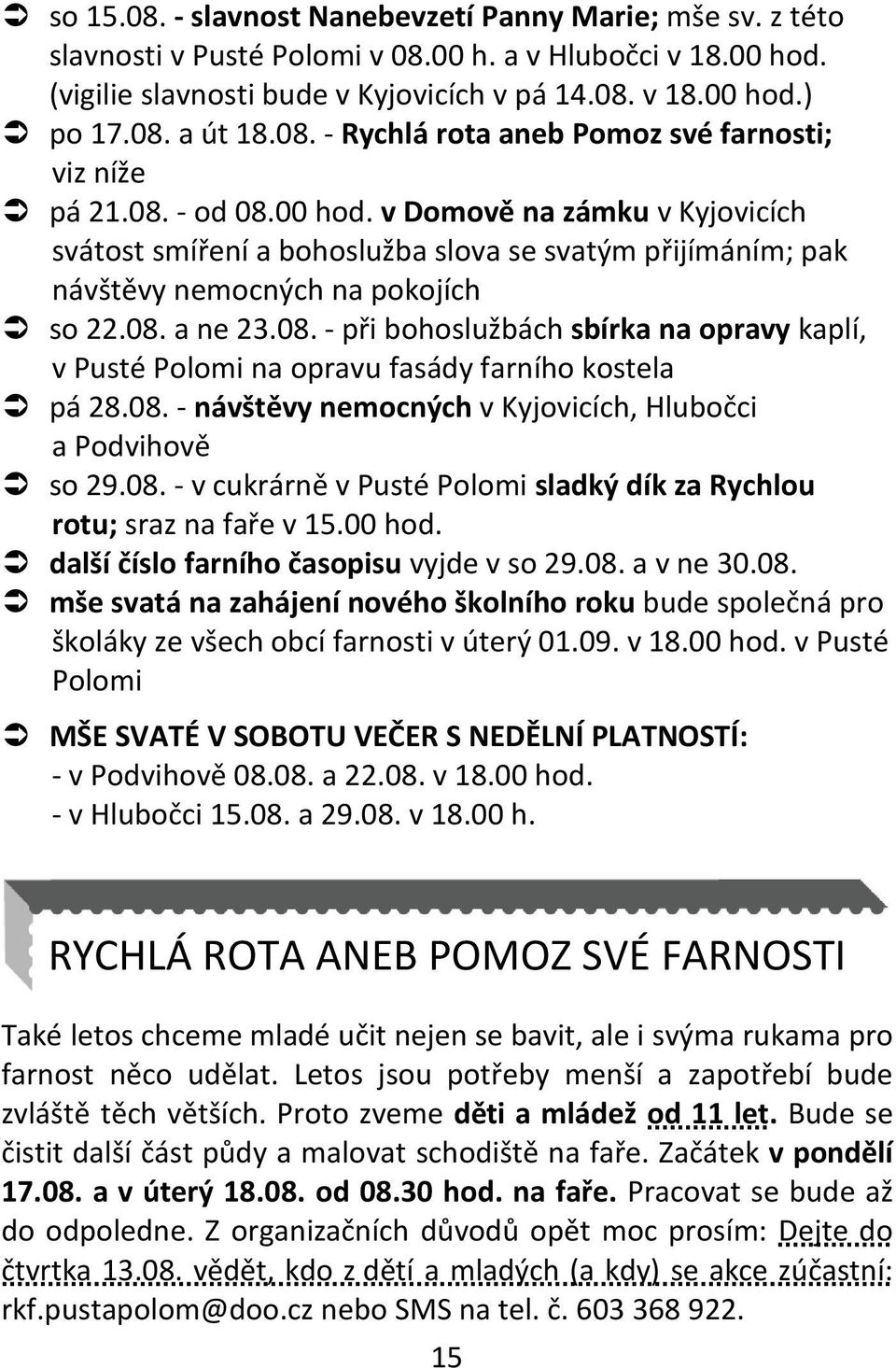 v Domově na zámku v Kyjovicích svátost smíření a bohoslužba slova se svatým přijímáním; pak návštěvy nemocných na pokojích so 22.08.