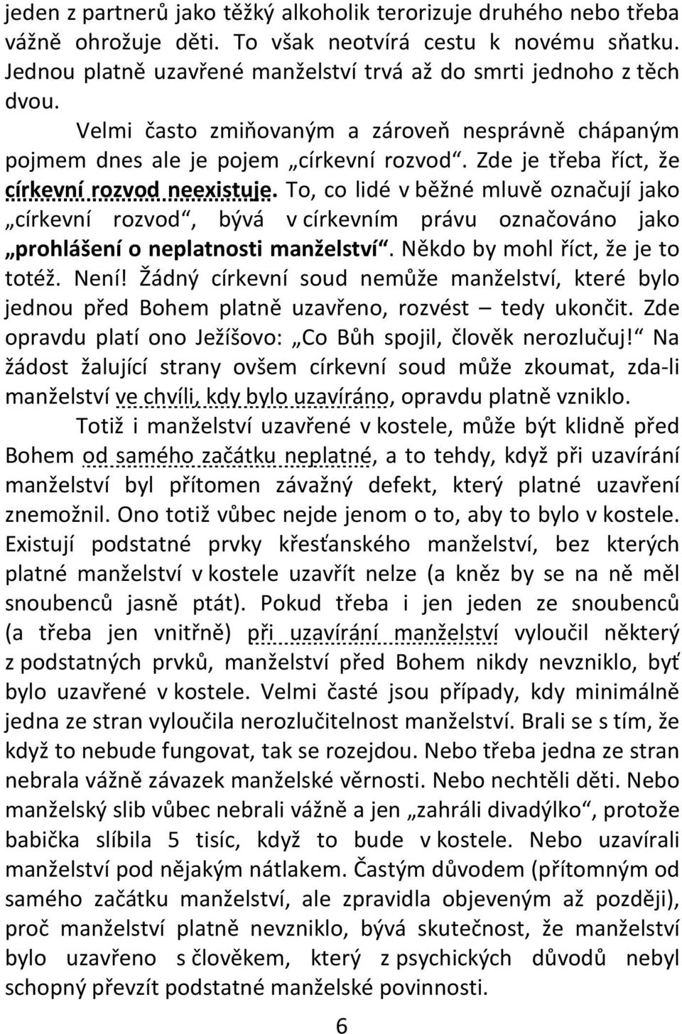 To, co lidé v běžné mluvě označují jako církevní rozvod, bývá v církevním právu označováno jako prohlášení o neplatnosti manželství. Někdo by mohl říct, že je to totéž. Není!