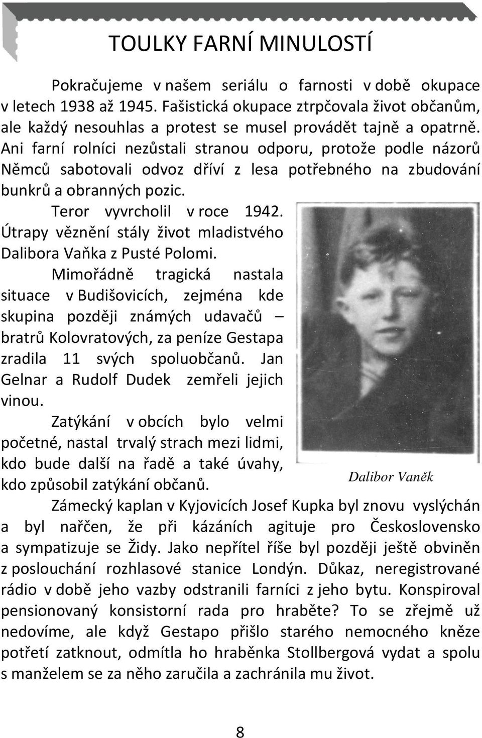 Ani farní rolníci nezůstali stranou odporu, protože podle názorů Němců sabotovali odvoz dříví z lesa potřebného na zbudování bunkrů a obranných pozic. Teror vyvrcholil v roce 1942.