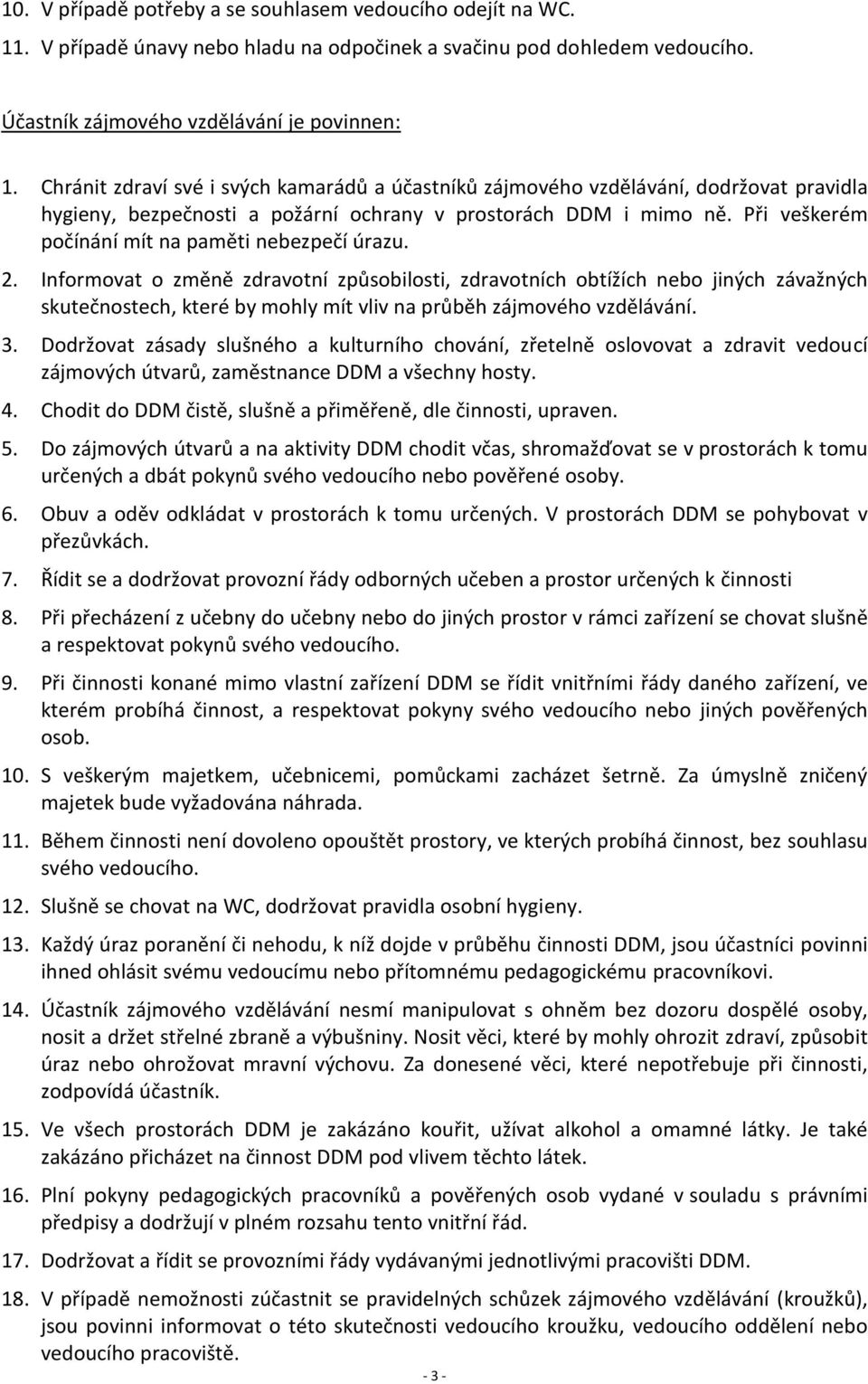 Při veškerém počínání mít na paměti nebezpečí úrazu. 2.