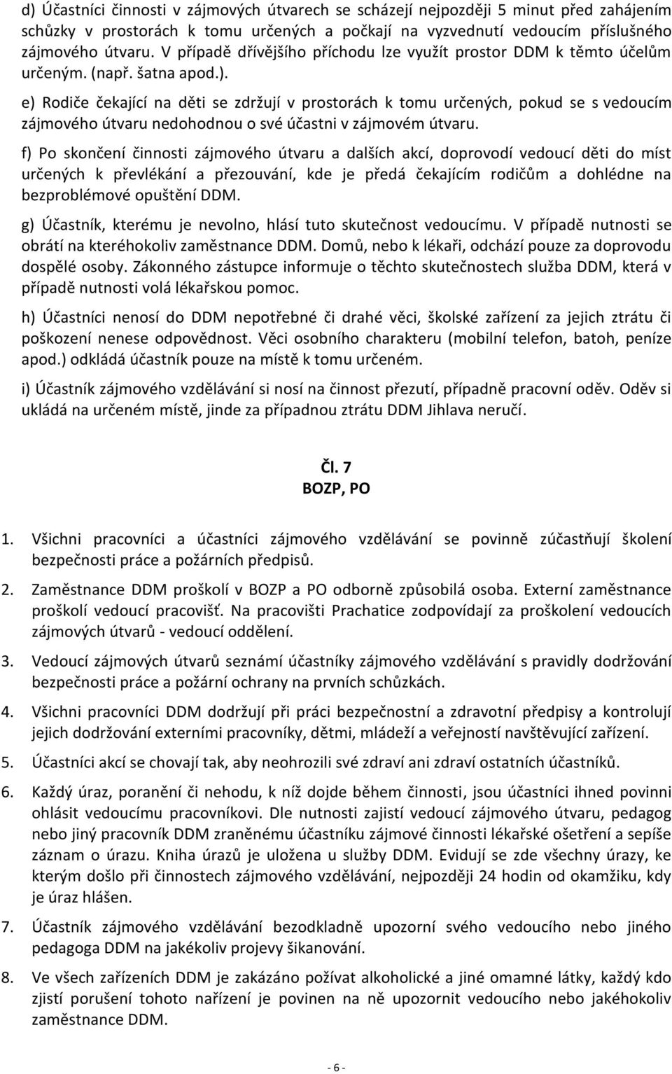 e) Rodiče čekající na děti se zdržují v prostorách k tomu určených, pokud se s vedoucím zájmového útvaru nedohodnou o své účastni v zájmovém útvaru.