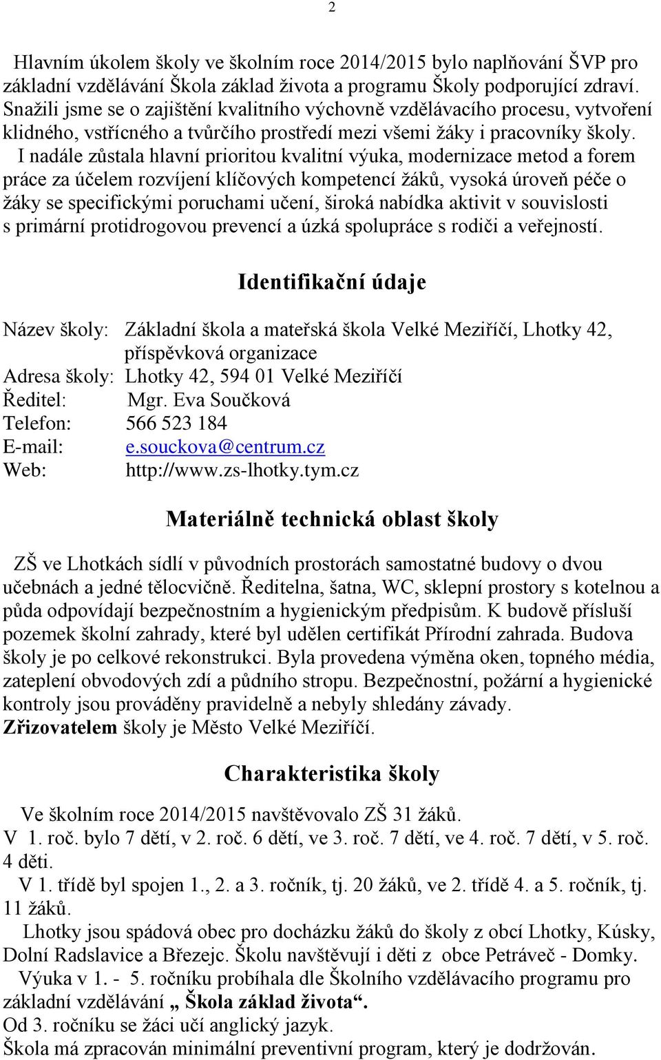 I nadále zůstala hlavní prioritou kvalitní výuka, modernizace metod a forem práce za účelem rozvíjení klíčových kompetencí žáků, vysoká úroveň péče o žáky se specifickými poruchami učení, široká