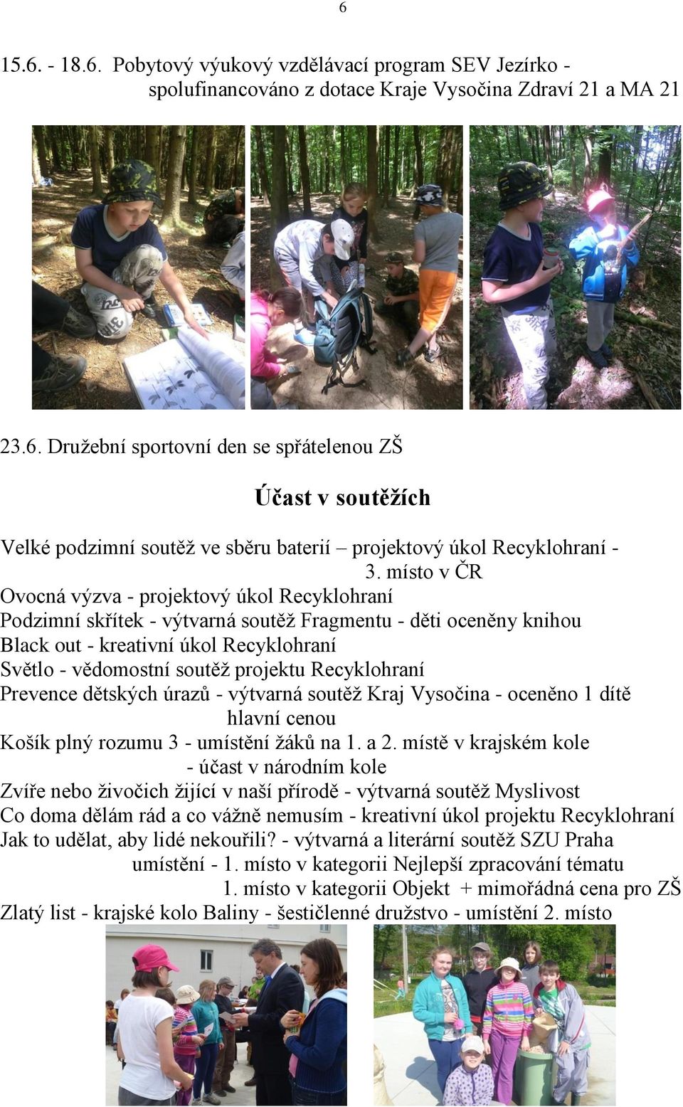 Recyklohraní Prevence dětských úrazů - výtvarná soutěž Kraj Vysočina - oceněno 1 dítě hlavní cenou Košík plný rozumu 3 - umístění žáků na 1. a 2.