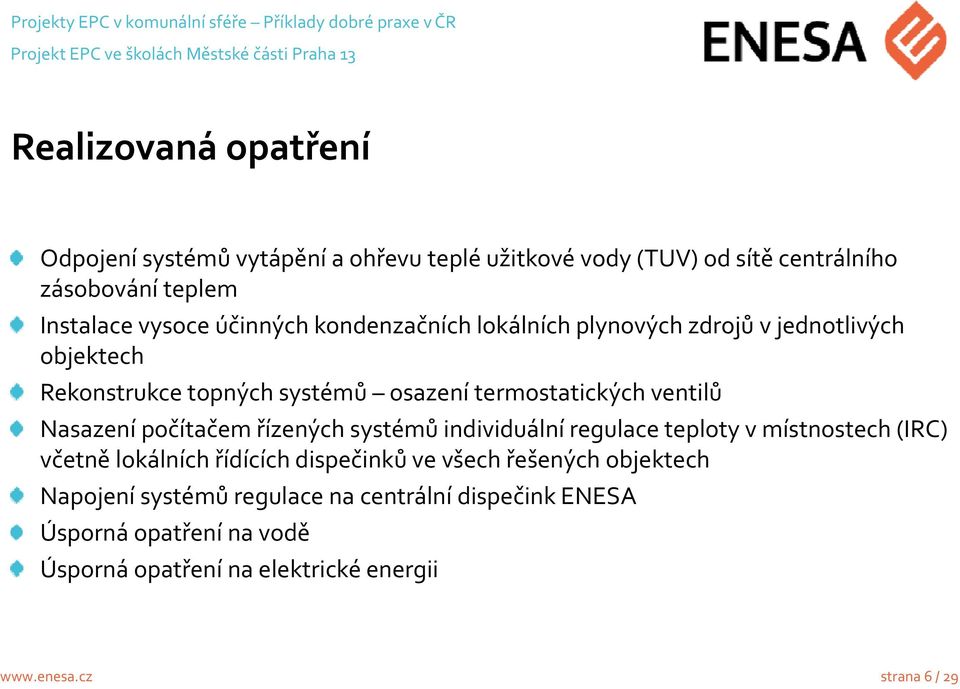 osazení termostatických ventilů Nasazení počítačem řízených systémů individuální regulace teploty v místnostech (IRC) včetně lokálních řídících dispečinků