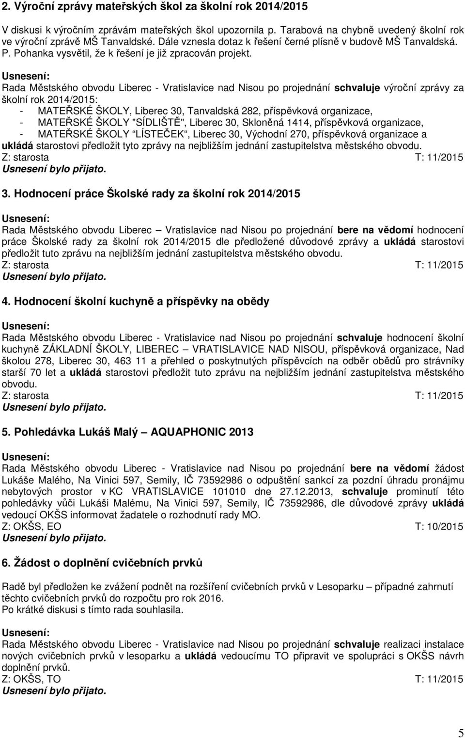 Rada Městského obvodu Liberec - Vratislavice nad Nisou po projednání schvaluje výroční zprávy za školní rok 2014/2015: - MATEŘSKÉ ŠKOLY, Liberec 30, Tanvaldská 282, příspěvková organizace, - MATEŘSKÉ