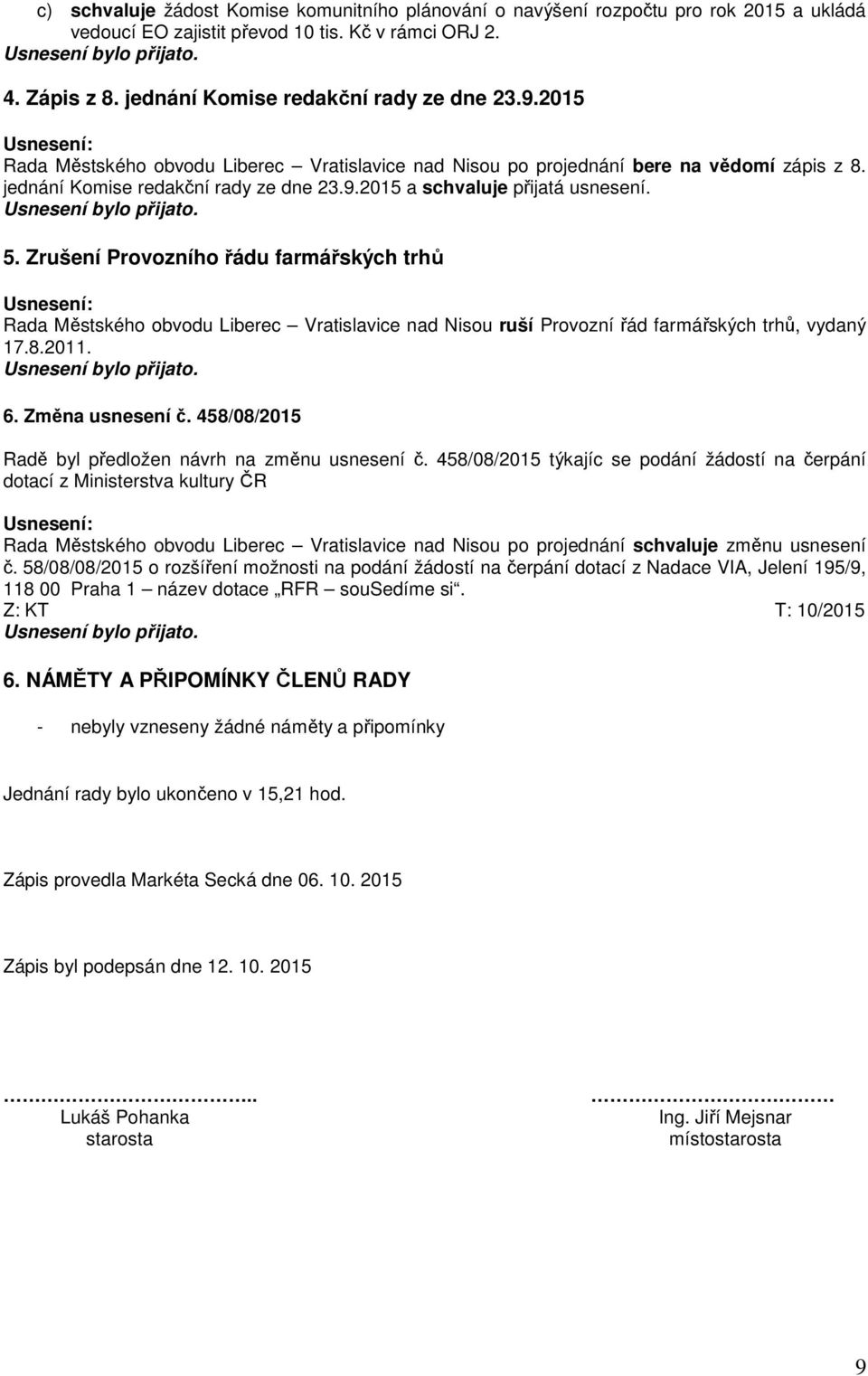 Zrušení Provozního řádu farmářských trhů Rada Městského obvodu Liberec Vratislavice nad Nisou ruší Provozní řád farmářských trhů, vydaný 17.8.2011. 6. Změna usnesení č.