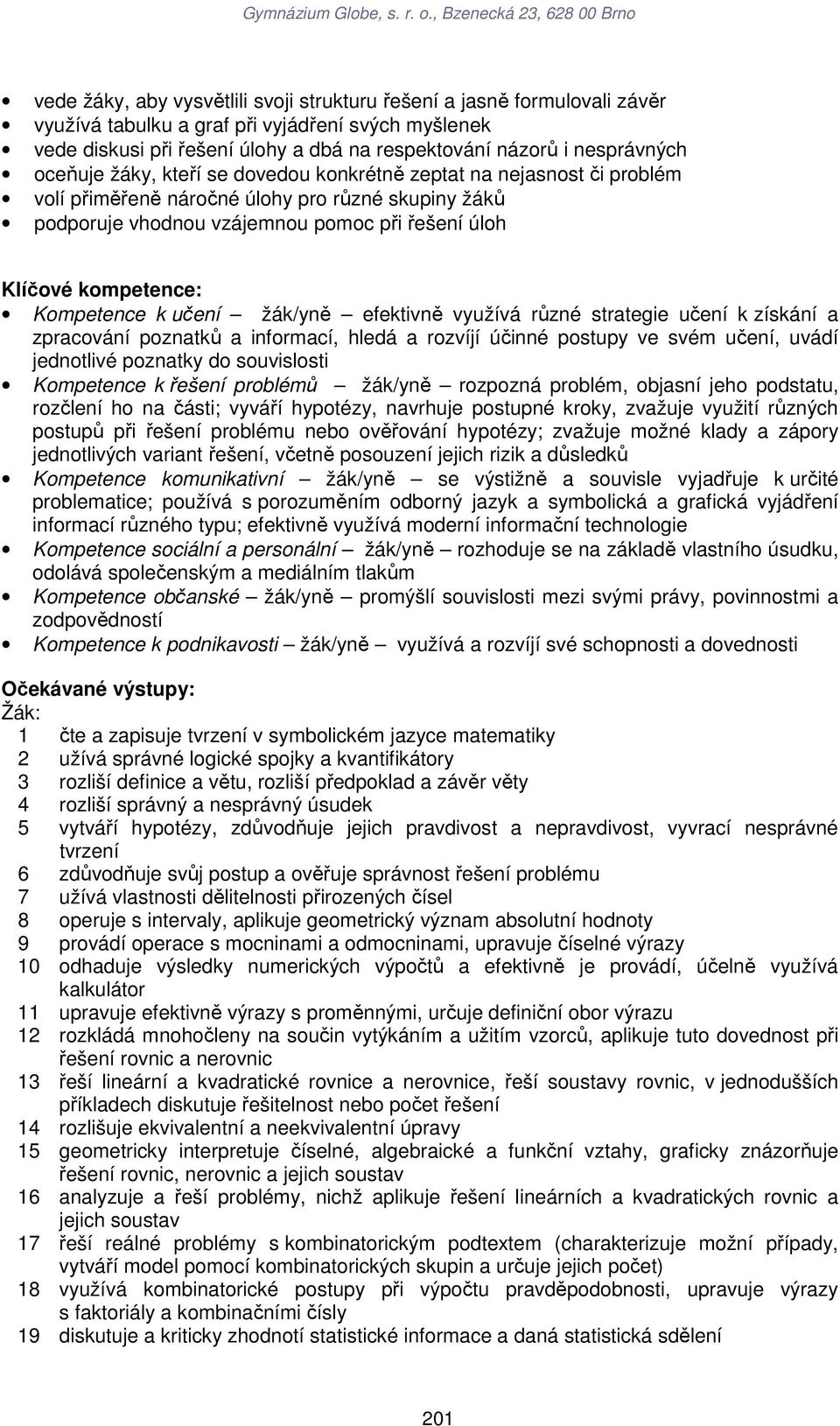 Kompetence k učení žák/yně efektivně využívá různé strategie učení k získání a zpracování poznatků a informací, hledá a rozvíjí účinné postupy ve svém učení, uvádí jednotlivé poznatky do souvislosti