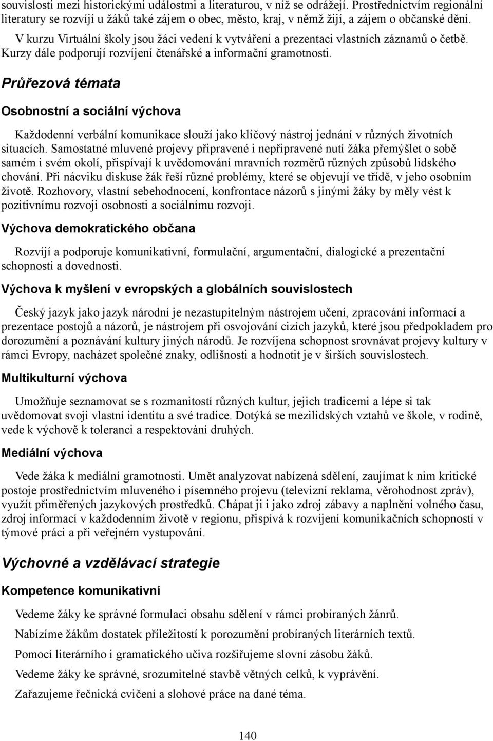 Průřezová témata Osobnostní a sociální výchova Každodenní verbální komunikace slouží jako klíčový nástroj jednání v různých životních situacích.