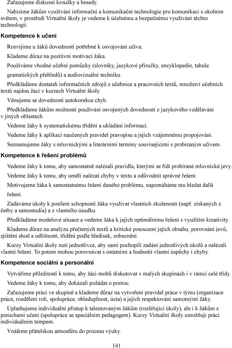 Kompetence k učení Rozvíjíme u žáků dovednosti potřebné k osvojování učiva. Klademe důraz na pozitivní motivaci žáka.