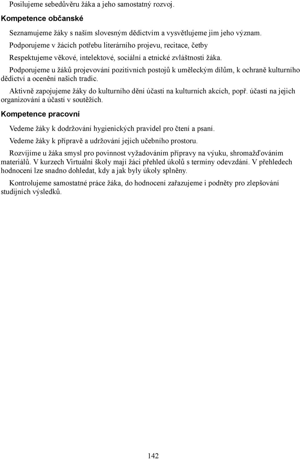 Podporujeme u žáků projevování pozitivních postojů k uměleckým dílům, k ochraně kulturního dědictví a ocenění našich tradic.