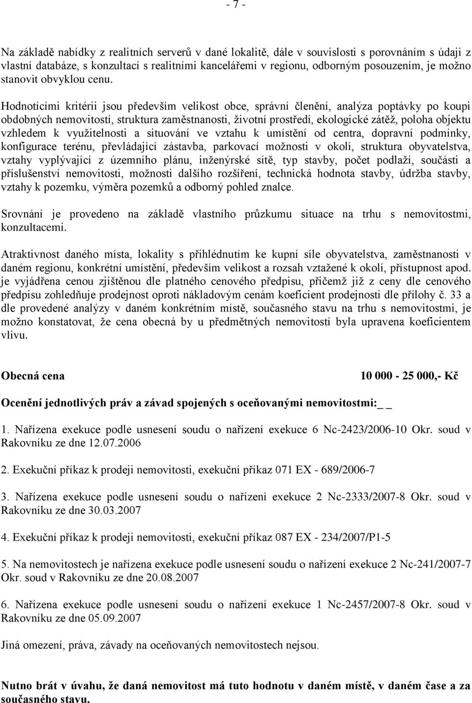 Hodnotícími kritérii jsou především velikost obce, správní členění, analýza poptávky po koupi obdobných nemovitostí, struktura zaměstnanosti, životní prostředí, ekologické zátěž, poloha objektu