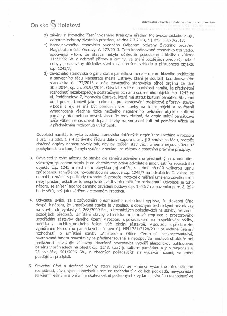 o ochrane prfrody a krajiny, ve znenf pozdejsich pfedpisfl, nebof nebyly posuzovany dusledky stavby na narusenf vzhledu a prfstupnosti objektu c.p. 1243/7; d) zavazneho stanoviska organu statni pamatkove pece - utvaru hlavmho architekta a stavebniho radu Magistratu mesta Ostravy, ktere je soucastf koordinovaneho stanoviska c.