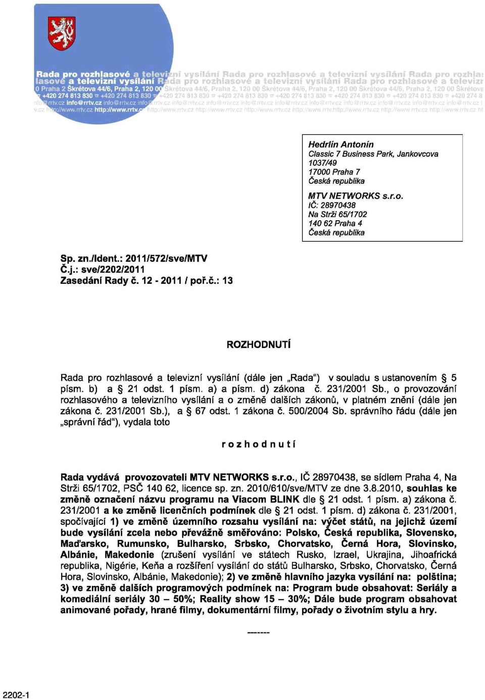 231/2001 Sb., o provozování rozhlasového a televizního vysílání a o změně dalších zákonů, v platném znění (dále jen zákona č. 231/2001 Sb.), a 67 odst. 1 zákona č. 500/2004 Sb.