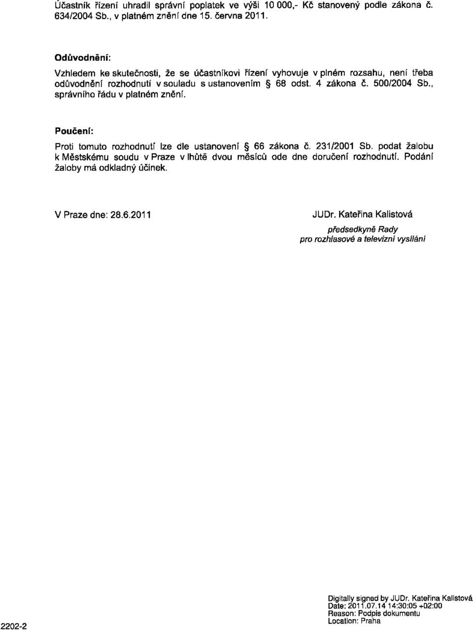 , správního řádu v platném znění. Poučení: Proti tomuto rozhodnutí lze dle ustanovení 66 zákona č. 231/2001 Sb.