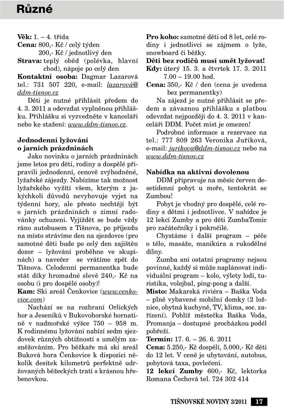 Dûti je nutné pfiihlásit pfiedem do 4. 3. 2011 a odevzdat vyplnûnou pfiihlá - ku. Pfiihlá ku si vyzvednûte v kanceláfii nebo ke staïení: www.ddm-tisnov.cz.