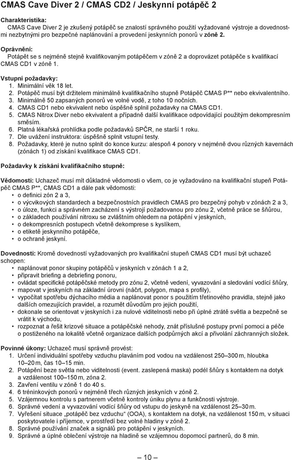 Vstupní požadavky: 1. Minimální věk 18 let. 2. Potápěč musí být držitelem minimálně kvalifi kačního stupně Potápěč CMAS P** nebo ekvivalentního. 3.