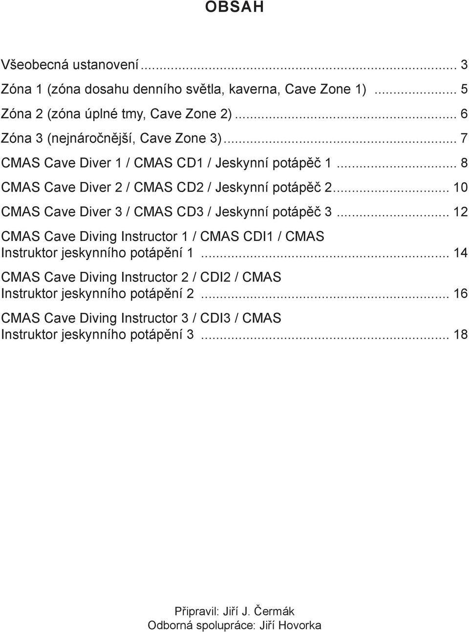 .. 10 CMAS Cave Diver 3 / CMAS CD3 / Jeskynní potápěč 3... 12 CMAS Cave Diving Instructor 1 / CMAS CDI1 / CMAS Instruktor jeskynního potápění 1.
