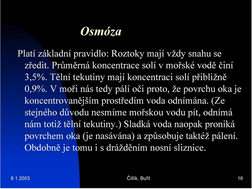 V moři nás tedy pálí oči proto, že povrchu oka je koncentrovanějším prostředím voda odnímána.