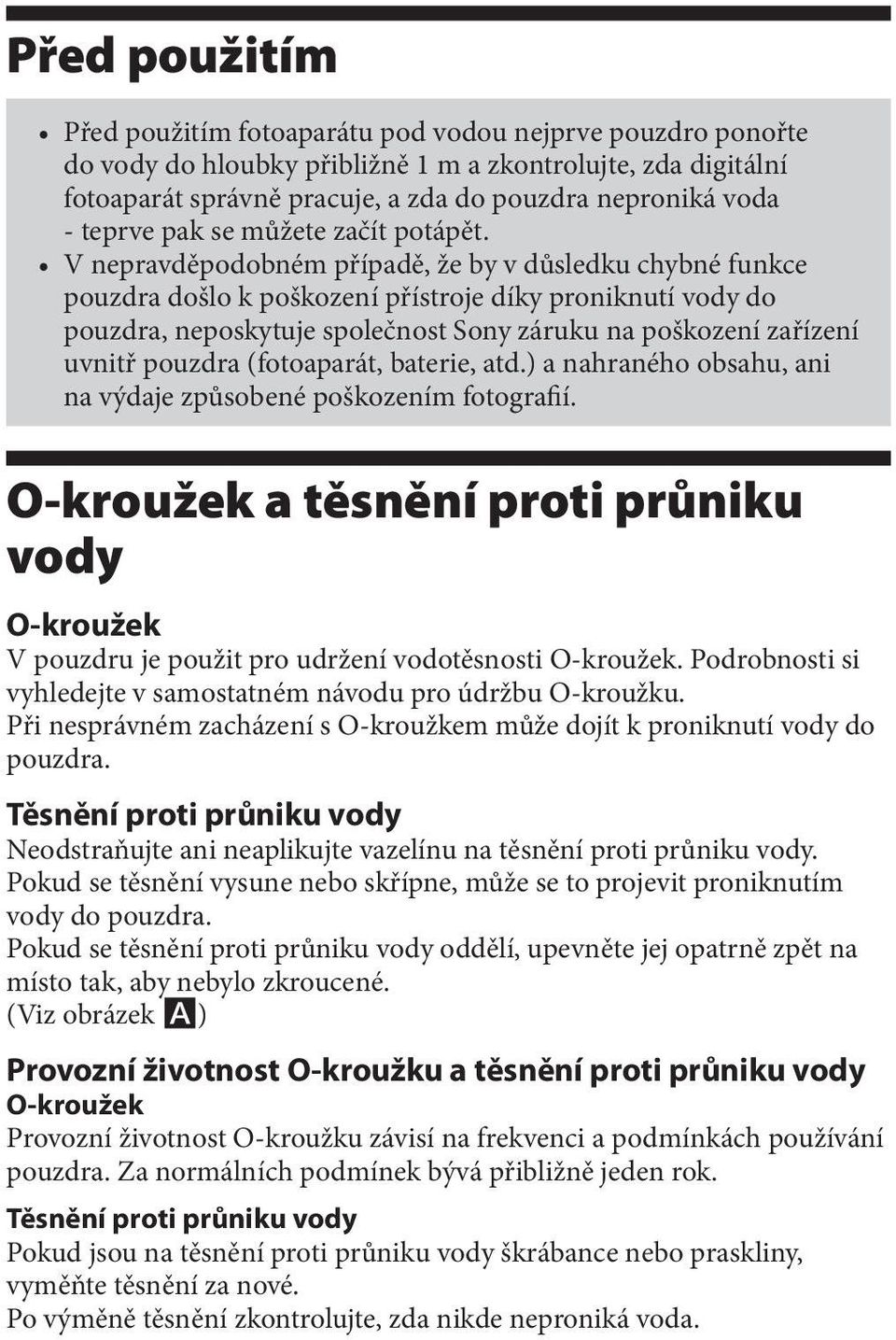 V nepravděpodobném případě, že by v důsledku chybné funkce pouzdra došlo k poškození přístroje díky proniknutí vody do pouzdra, neposkytuje společnost Sony záruku na poškození zařízení uvnitř pouzdra