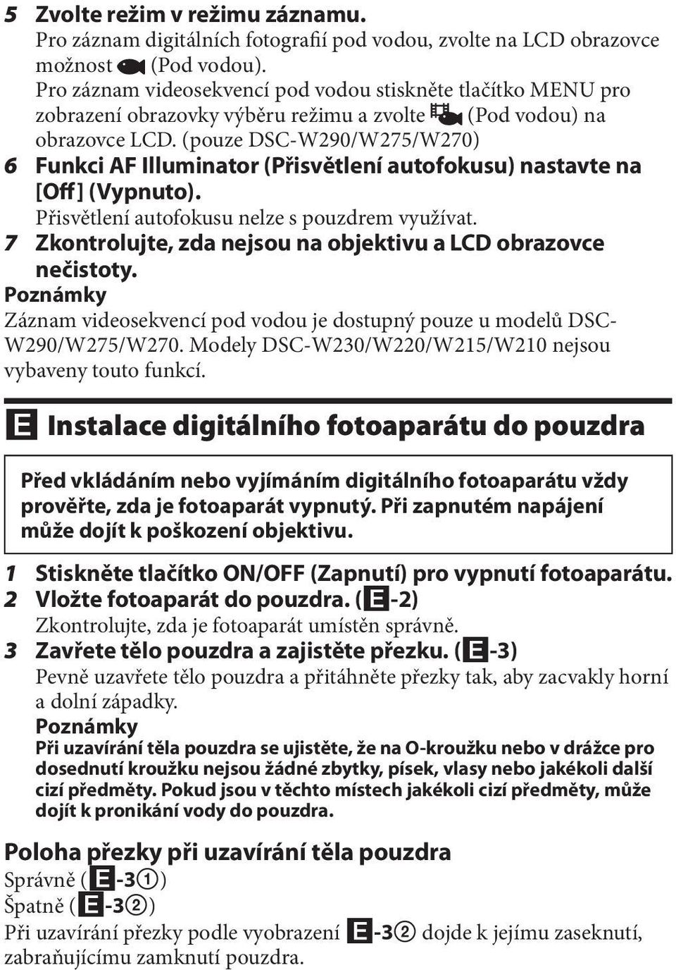 (pouze DSC-W290/W275/W270) 6 Funkci AF Illuminator (Přisvětlení autofokusu) nastavte na [Off] (Vypnuto). Přisvětlení autofokusu nelze s pouzdrem využívat.