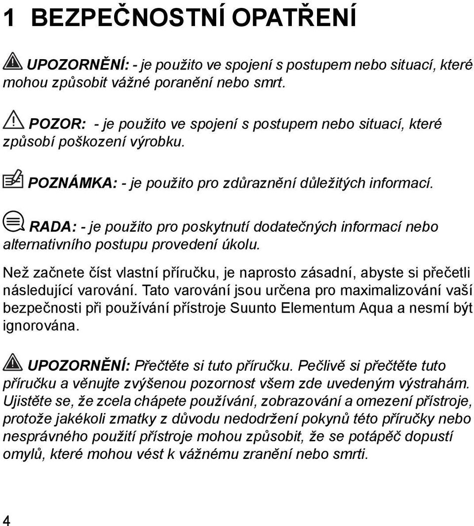 RADA: - je použito pro poskytnutí dodatečných informací nebo alternativního postupu provedení úkolu. Než začnete číst vlastní příručku, je naprosto zásadní, abyste si přečetli následující varování.