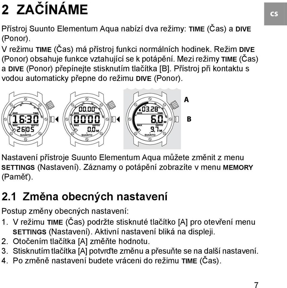 Přístroj při kontaktu s vodou automaticky přepne do režimu DIVE (Ponor). Nastavení přístroje Suunto Elementum Aqua můžete změnit z menu SETTINGS (Nastavení).