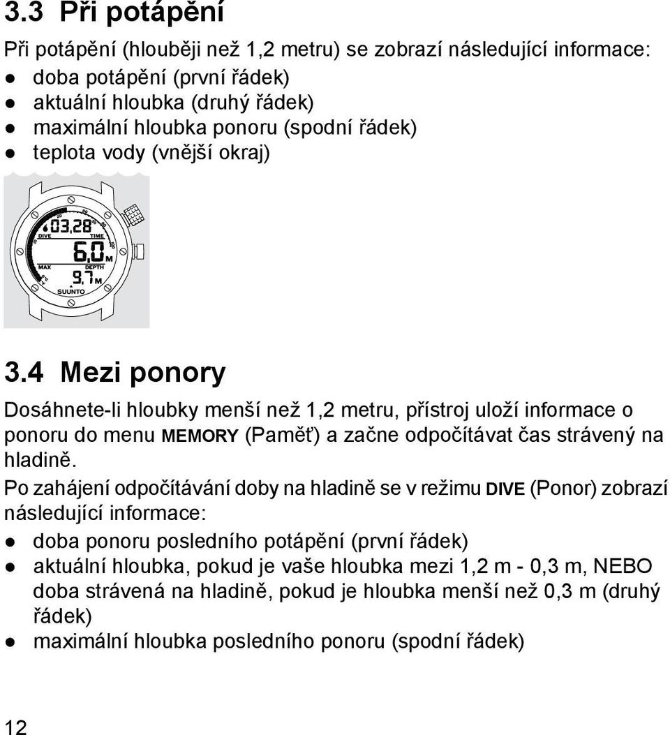 4 Mezi ponory Dosáhnete-li hloubky menší než 1,2 metru, přístroj uloží informace o ponoru do menu MEMORY (Paměť) a začne odpočítávat čas strávený na hladině.