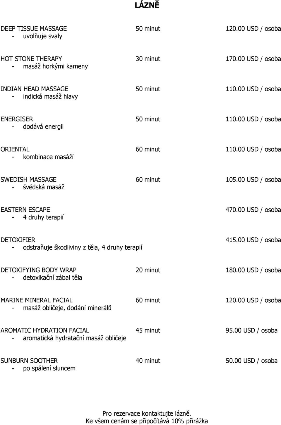00 USD / osoba - švédská masáţ EASTERN ESCAPE - 4 druhy terapií 470.00 USD / osoba DETOXIFIER - odstraňuje škodliviny z těla, 4 druhy terapií 415.00 USD / osoba DETOXIFYING BODY WRAP 20 minut 180.