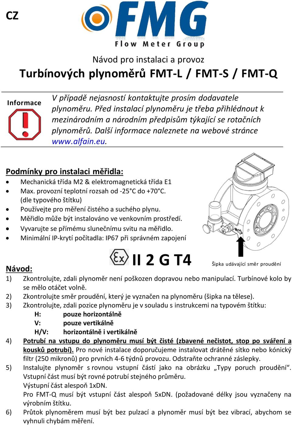 Podmínky pro instalaci měřidla: Mechanická třída M2 & elektromagnetická třída E1 Max. provozní teplotní rozsah od -25 C do +70 C. (dle typového štítku) Používejte pro měření čistého a suchého plynu.