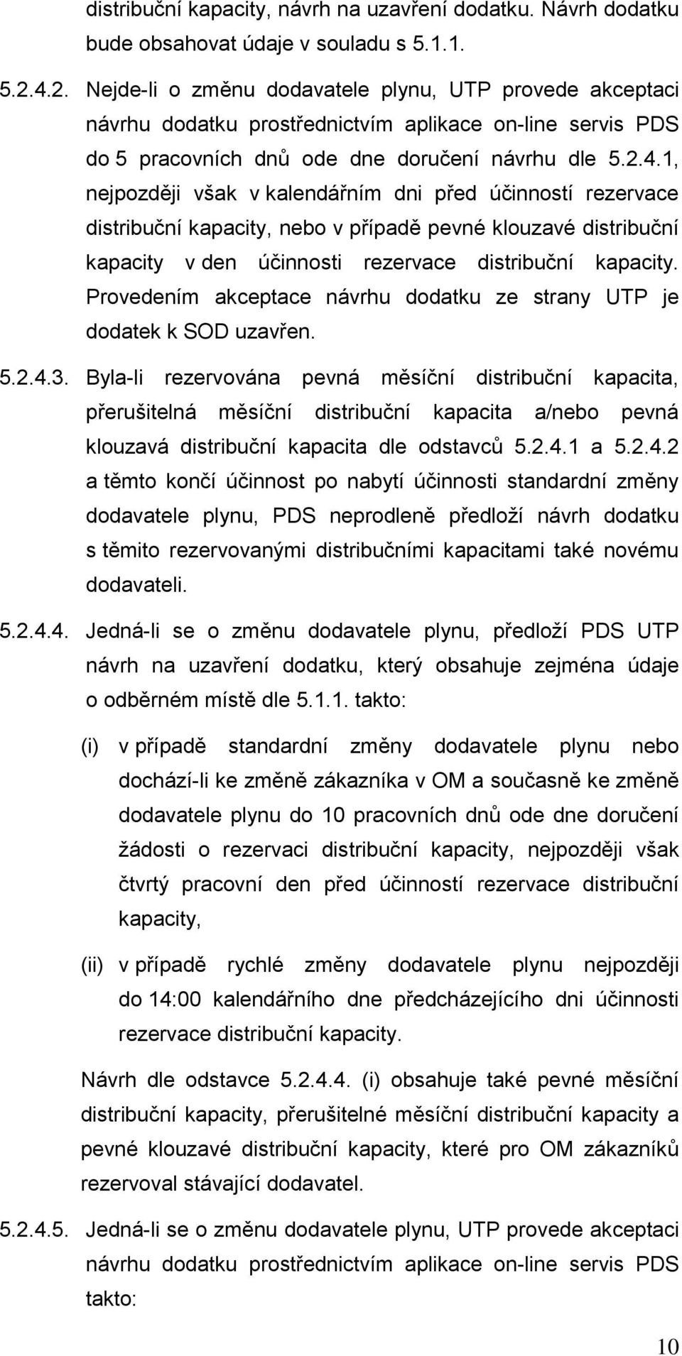 Provedením akceptace návrhu dodatku ze strany UTP je dodatek k SOD uzavřen. 5.2.4.3.