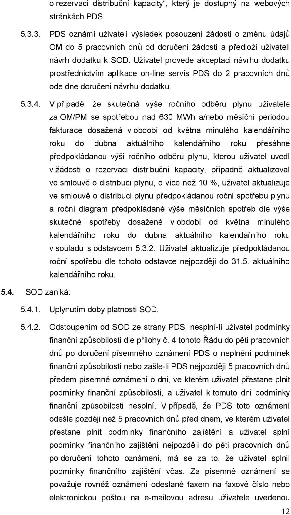 Uživatel provede akceptaci návrhu dodatku prostřednictvím aplikace on-line servis PDS do 2 pracovních dnů ode dne doručení návrhu dodatku. 5.3.4.