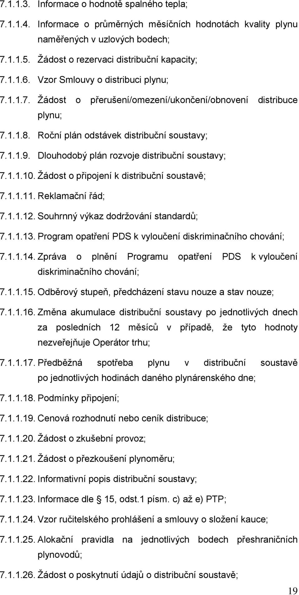 Dlouhodobý plán rozvoje distribuční soustavy; 7.1.1.10. Žádost o připojení k distribuční soustavě; 7.1.1.11. Reklamační řád; 7.1.1.12. Souhrnný výkaz dodržování standardů; 7.1.1.13.