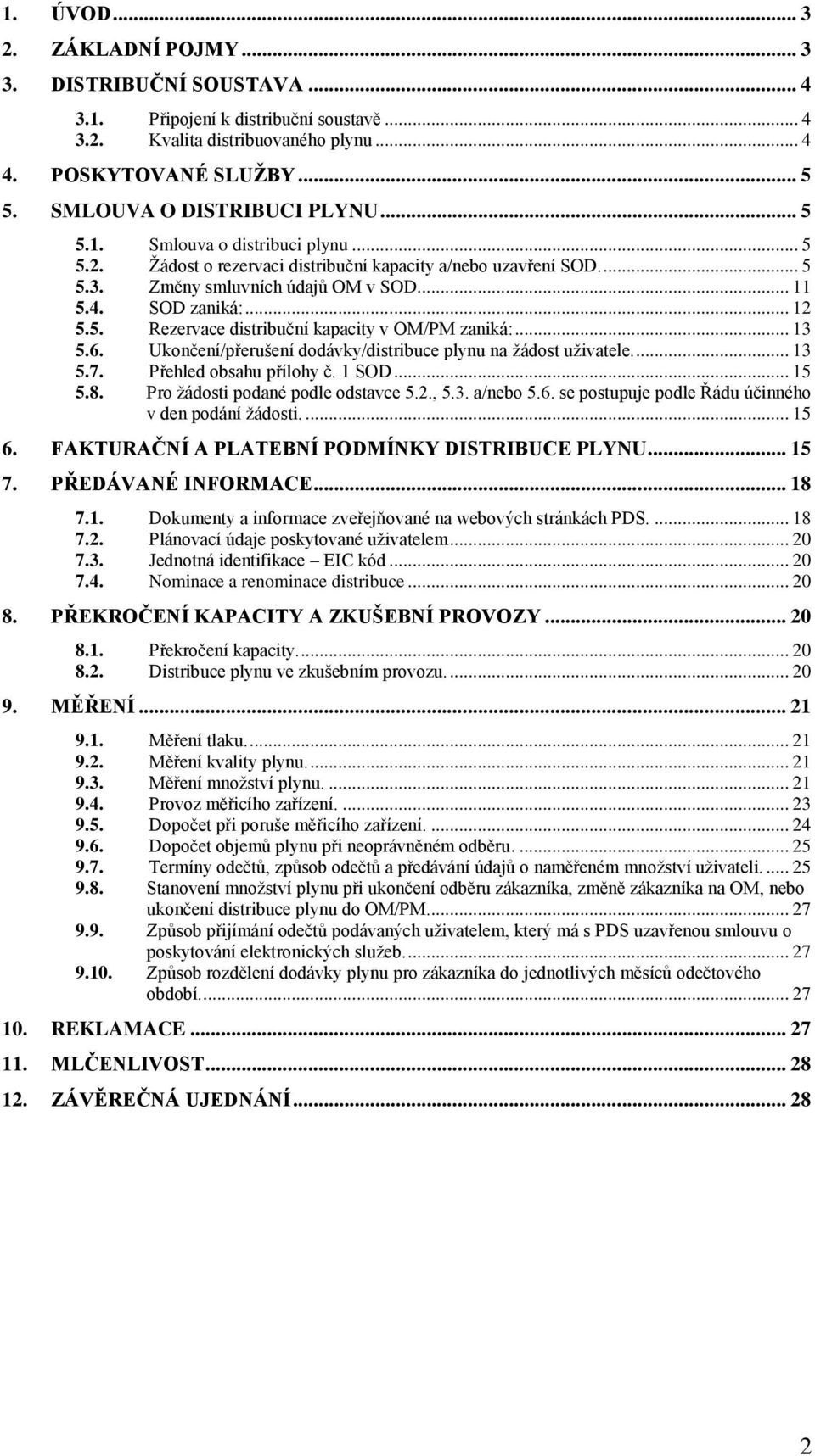 .. 12 5.5. Rezervace distribuční kapacity v OM/PM zaniká:... 13 5.6. Ukončení/přerušení dodávky/distribuce plynu na žádost uživatele.... 13 5.7. Přehled obsahu přílohy č. 1 SOD... 15 5.8.