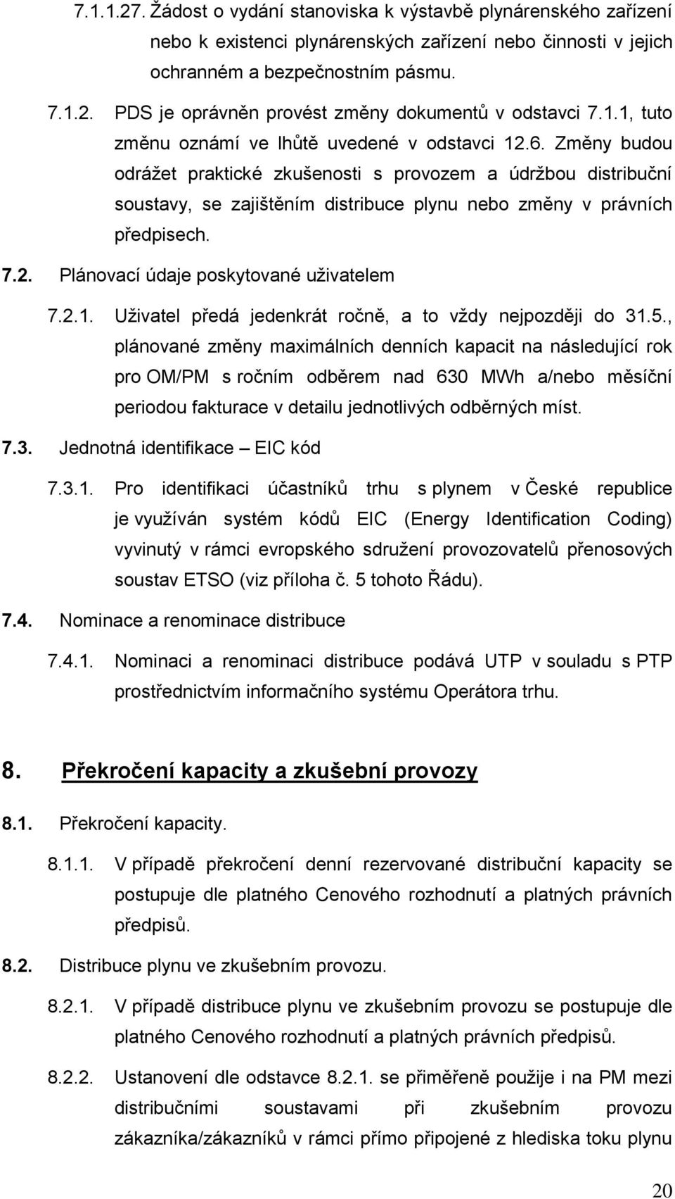 Změny budou odrážet praktické zkušenosti s provozem a údržbou distribuční soustavy, se zajištěním distribuce plynu nebo změny v právních předpisech. 7.2. Plánovací údaje poskytované uživatelem 7.2.1.