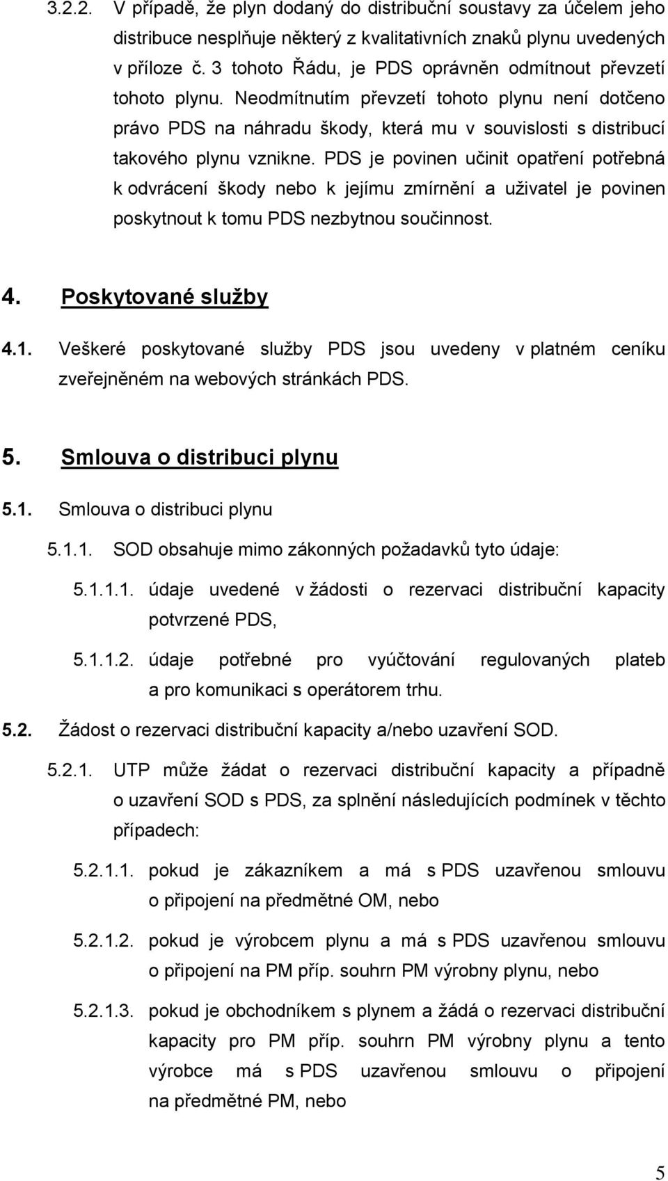 PDS je povinen učinit opatření potřebná k odvrácení škody nebo k jejímu zmírnění a uživatel je povinen poskytnout k tomu PDS nezbytnou součinnost. 4. Poskytované služby 4.1.