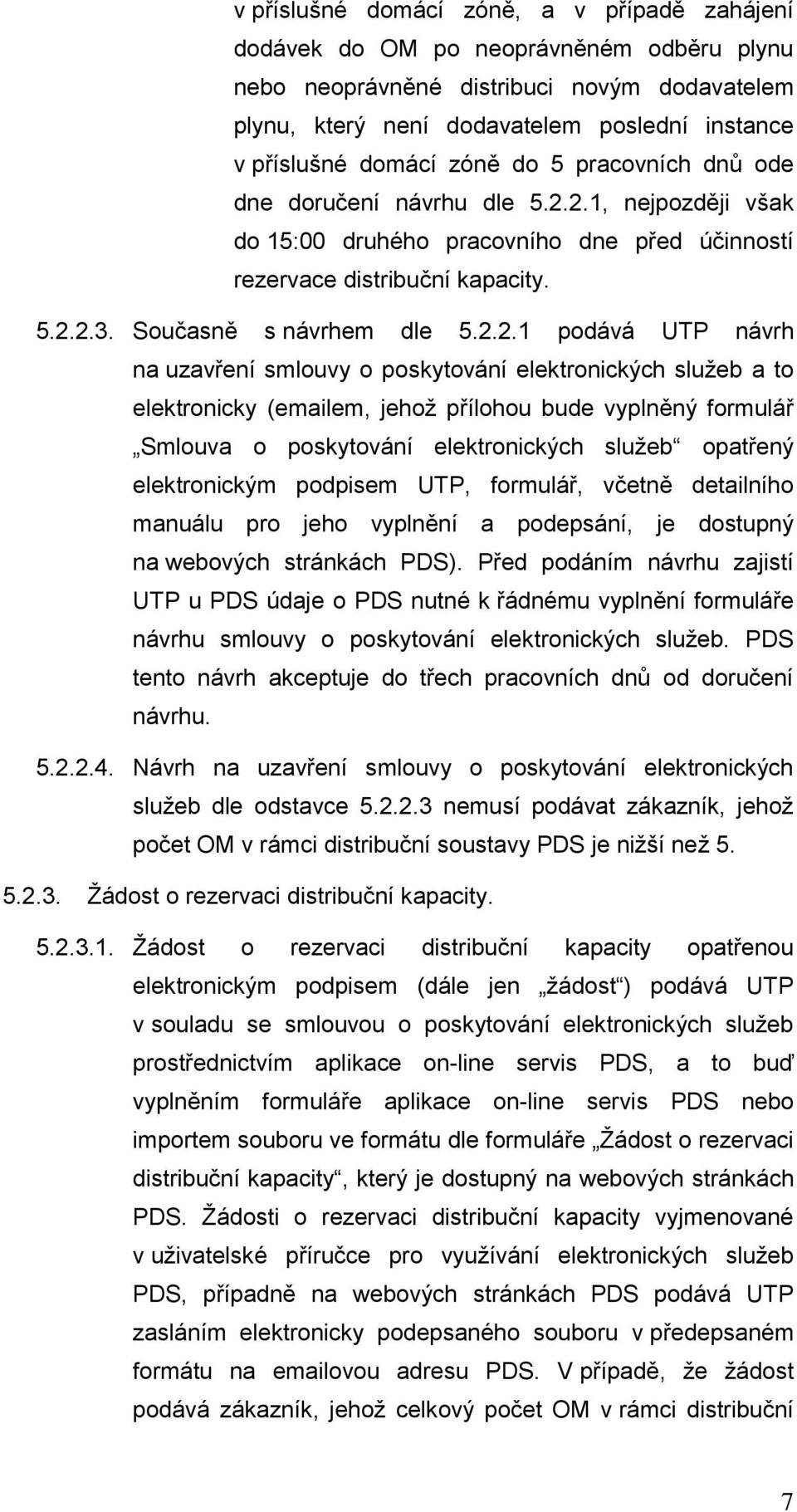 2.1, nejpozději však do 15:00 druhého pracovního dne před účinností rezervace distribuční kapacity. 5.2.2.3. Současně s návrhem dle 5.2.2.1 podává UTP návrh na uzavření smlouvy o poskytování