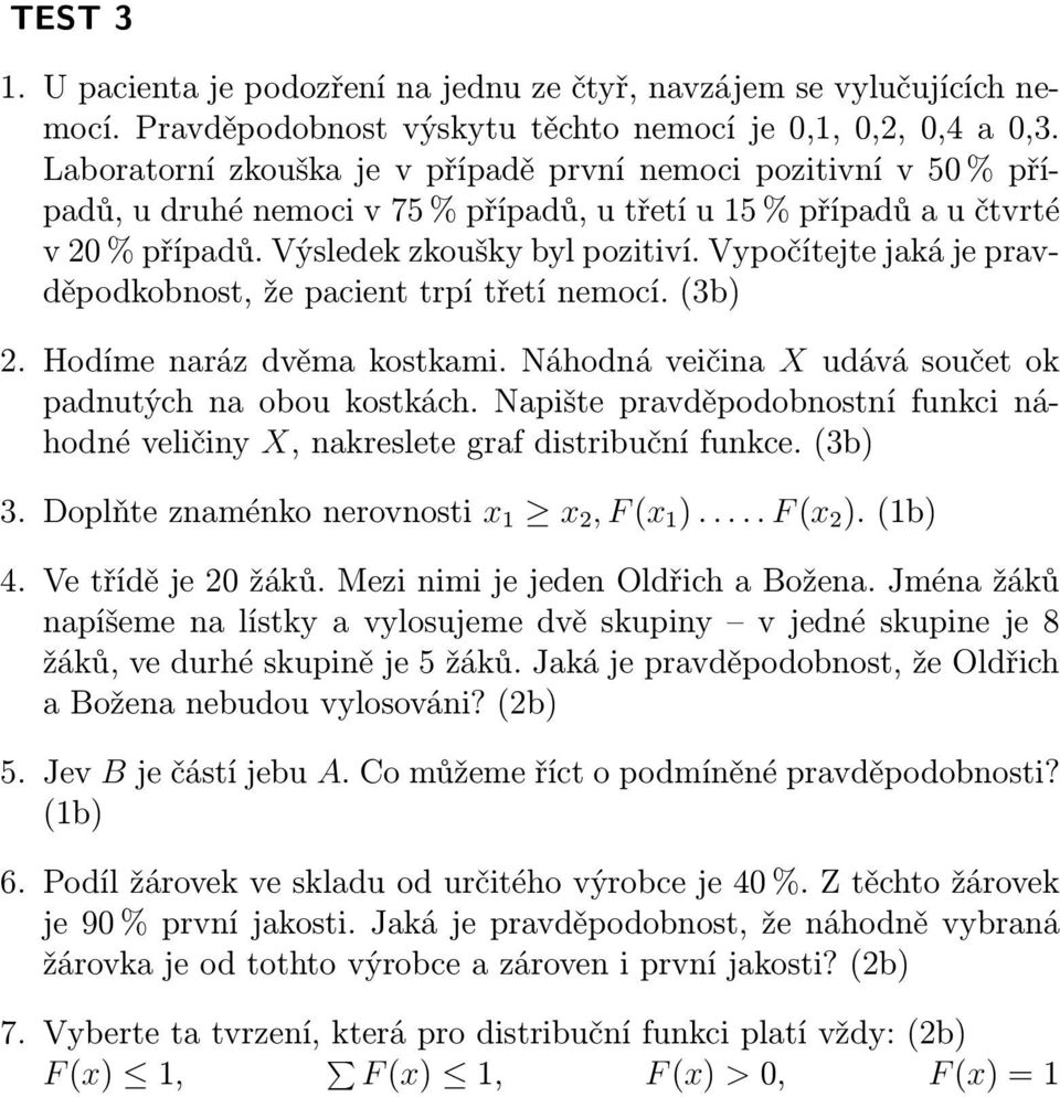 Vypočítejte jaká je pravděpodkobnost, že pacient trpí třetí nemocí. (3b) 2. Hodíme naráz dvěma kostkami. Náhodná veičina X udává součet ok padnutých na obou kostkách.