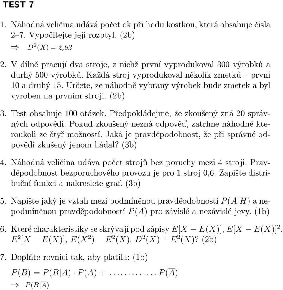 Určete, že náhodně vybraný výrobek bude zmetek a byl vyroben na prvním stroji. (2b) 3. Test obsahuje 100 otázek. Předpokládejme, že zkoušený zná 20 správných odpovědí.