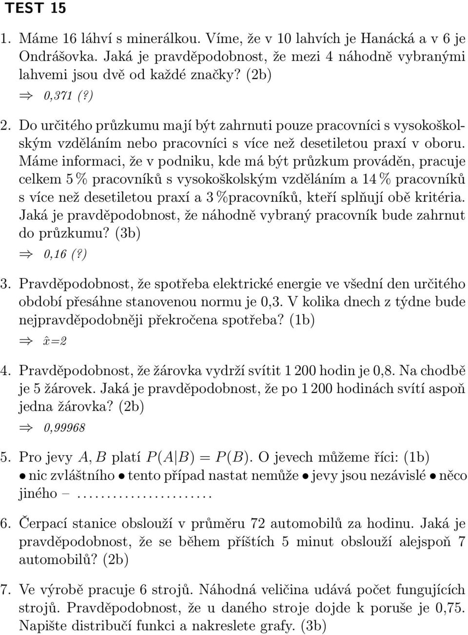 Máme informaci, že v podniku, kde má být průzkum prováděn, pracuje celkem 5 % pracovníků s vysokoškolským vzděláním a 14 % pracovníků s více než desetiletou praxí a 3 %pracovníků, kteří splňují obě