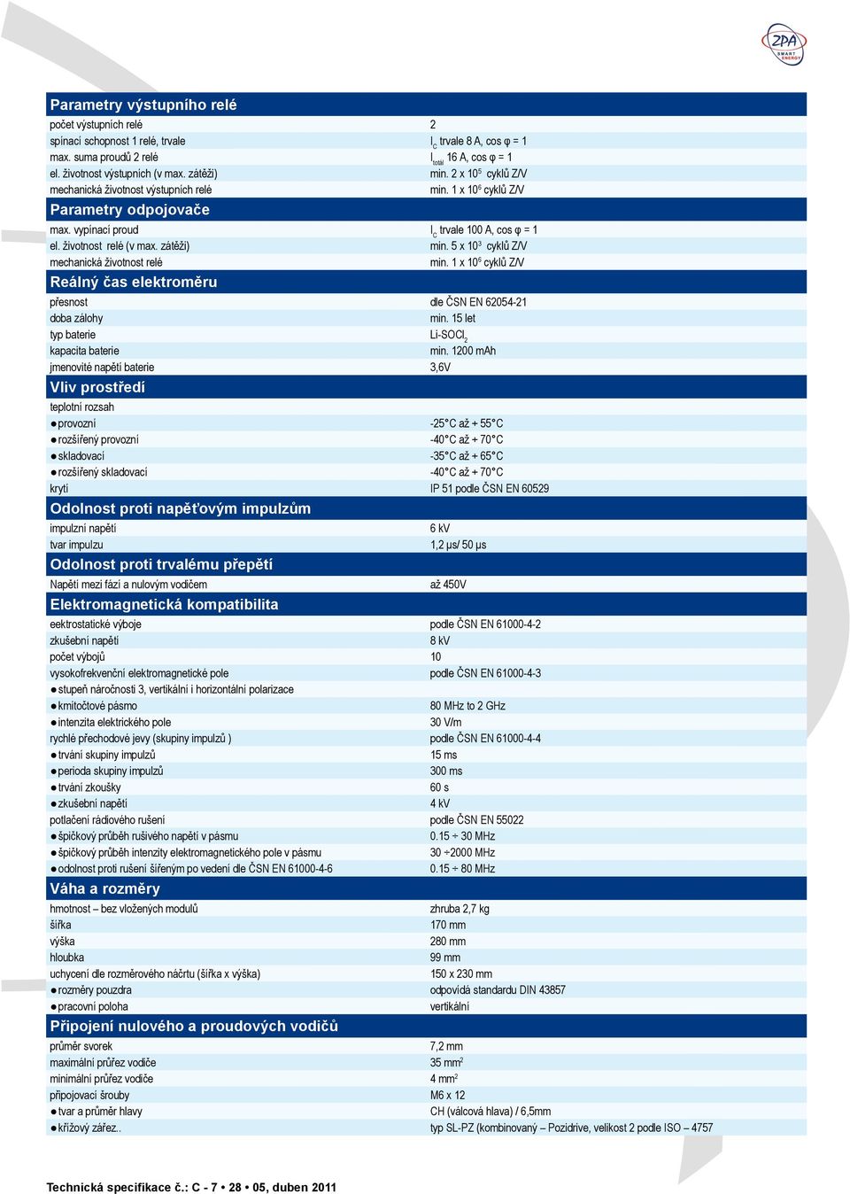 zátěži) min. 5 x 10 3 cyklů Z/V mechanická životnost relé min. 1 x 10 6 cyklů Z/V Reálný čas elektroměru přesnost dle ČSN EN 62054-21 doba zálohy min.