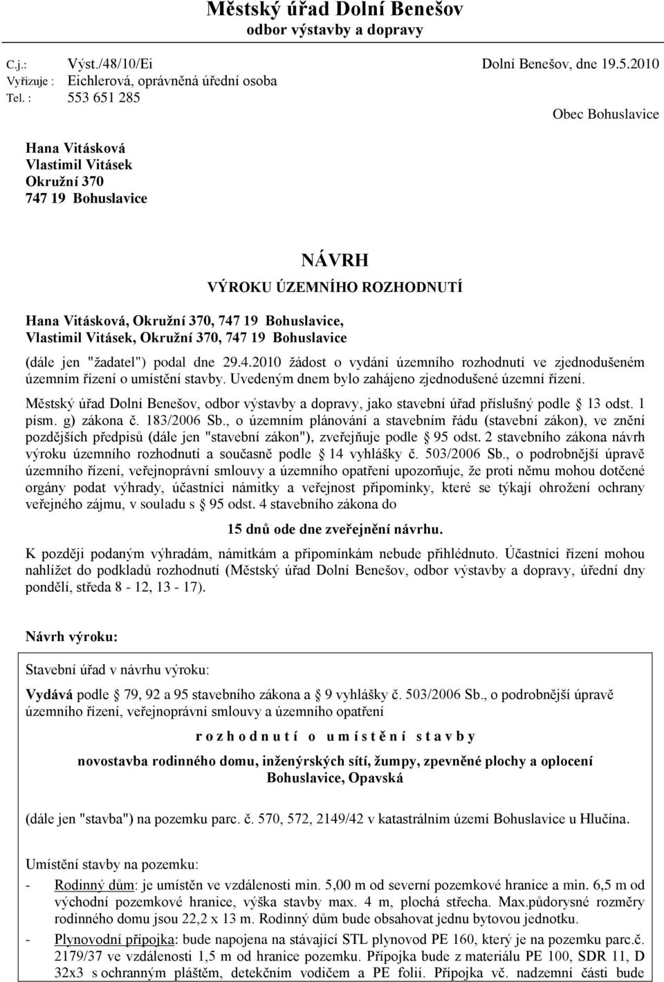 Okružní 370, 747 19 Bohuslavice (dále jen "žadatel") podal dne 29.4.2010 žádost o vydání územního rozhodnutí ve zjednodušeném územním řízení o umístění stavby.