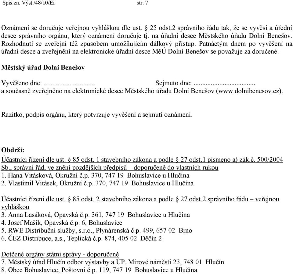 Patnáctým dnem po vyvěšení na úřadní desce a zveřejnění na elektronické úřadní desce MěÚ Dolní Benešov se považuje za doručené. Městský úřad Dolní Benešov Vyvěšeno dne:... Sejmuto dne:.